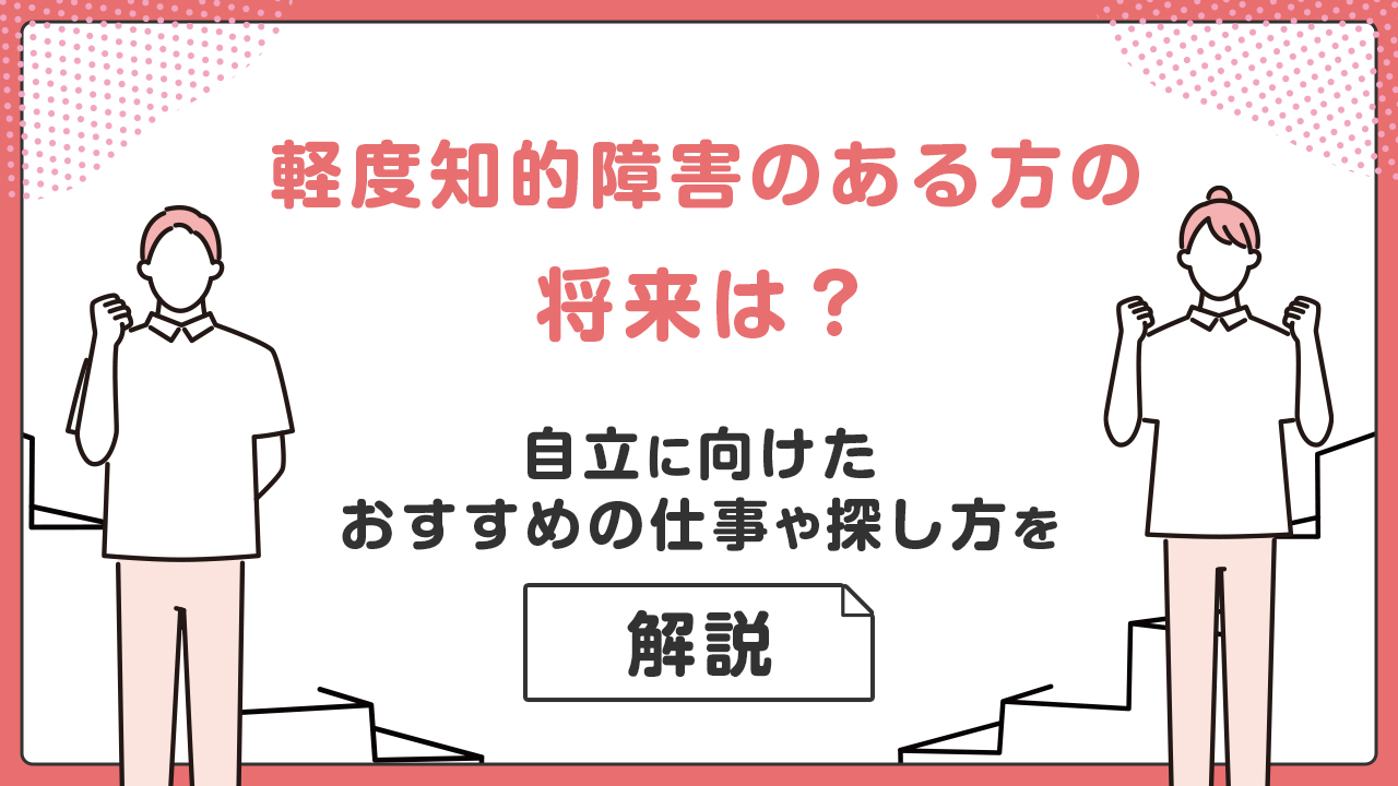 軽度知的障害のある方の将来は？自立に向けたおすすめの仕事や探し方を解説